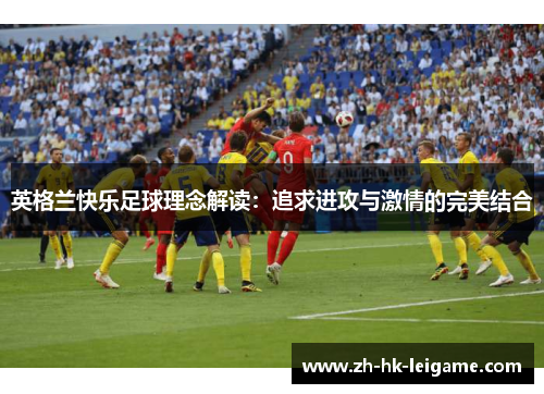 英格兰快乐足球理念解读：追求进攻与激情的完美结合