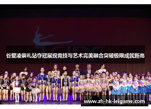 谷爱凌崇礼站夺冠展现竞技与艺术完美融合突破极限成就新高 谷爱凌崇礼站夺冠展现竞技与艺术完美融合突破极限成就新高