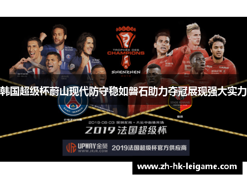 韩国超级杯蔚山现代防守稳如磐石助力夺冠展现强大实力 韩国超级杯蔚山现代防守稳如磐石助力夺冠展现强大实力