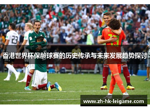香港世界杯保龄球赛的历史传承与未来发展趋势探讨